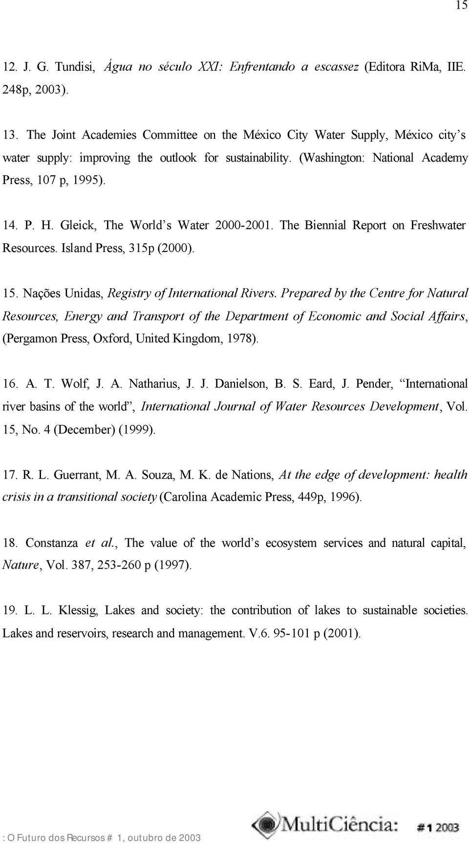 Gleick, The World s Water 2000-2001. The Biennial Report on Freshwater Resources. Island Press, 315p (2000). 15. Nações Unidas, Registry of International Rivers.