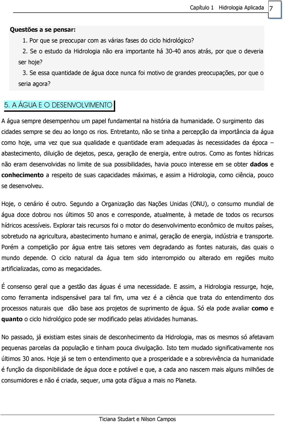 A ÁGUA E O DESENVOLVIMENTO A água sempre desempenhou um papel fundamental na história da humanidade. O surgimento das cidades sempre se deu ao longo os rios.