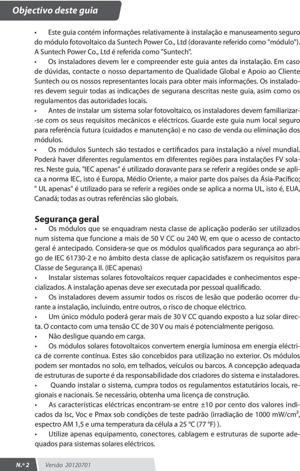 Em caso de dúvidas, contacte o nosso departamento de Qualidade Global e Apoio ao Cliente Suntech ou os nossos representantes locais para obter mais informações.