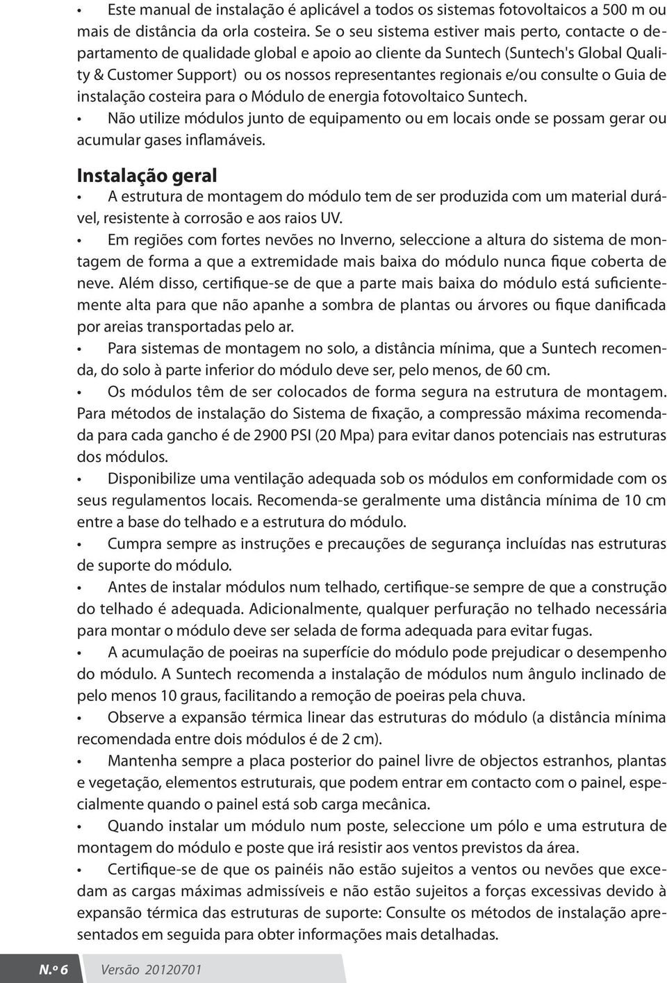 consulte o Guia de instalação costeira para o Módulo de energia fotovoltaico Suntech. Não utilize módulos junto de equipamento ou em locais onde se possam gerar ou acumular gases inflamáveis.