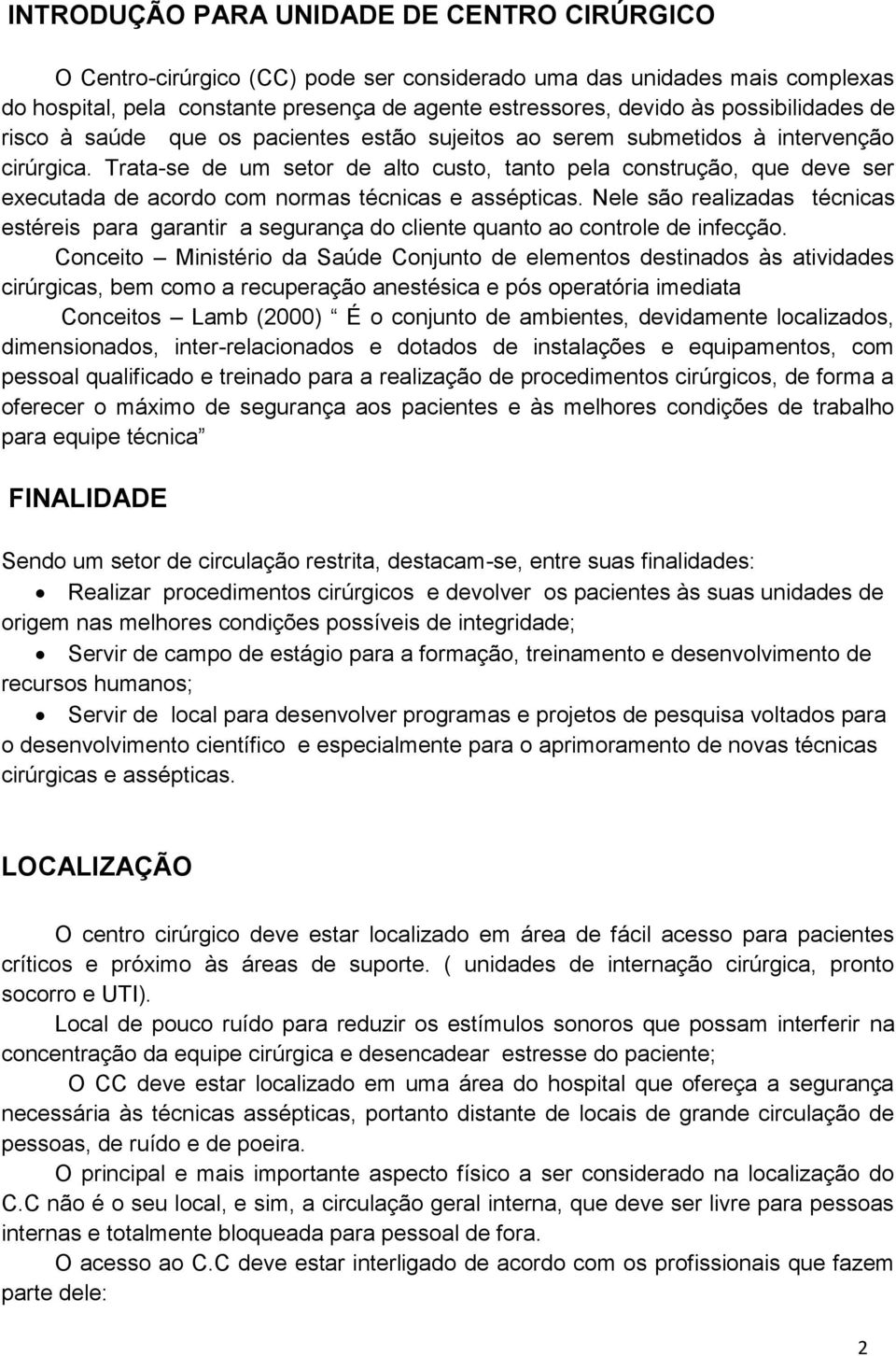 Trata-se de um setor de alto custo, tanto pela construção, que deve ser executada de acordo com normas técnicas e assépticas.