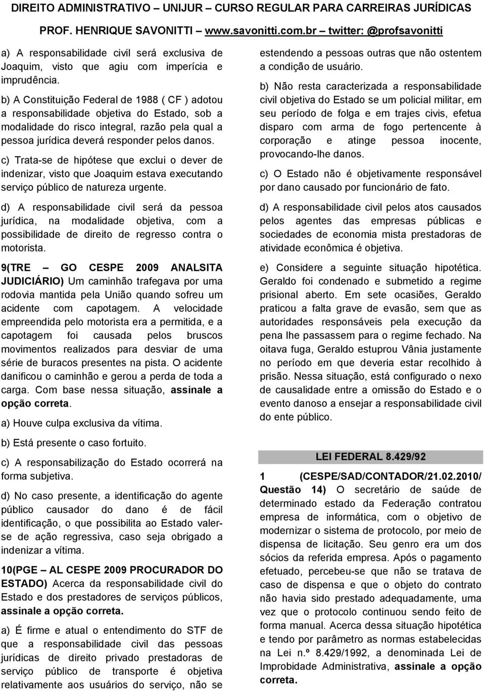 c) Trata-se de hipótese que exclui o dever de indenizar, visto que Joaquim estava executando serviço público de natureza urgente.