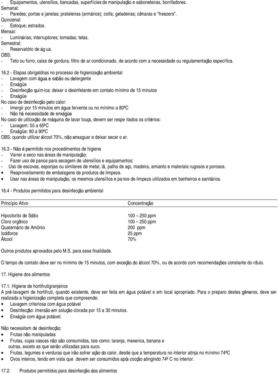 OBS: - Teto ou forro; caixa de gordura; filtro de ar condicionado, de acordo com a necessidade ou regulamentaç específica. 16.