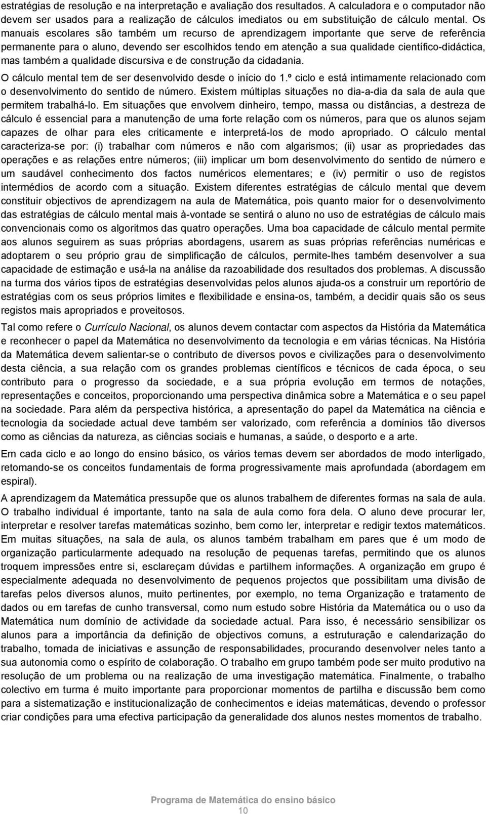 mas também a qualidade discursiva e de construção da cidadania. O cálculo mental tem de ser desenvolvido desde o início do 1.