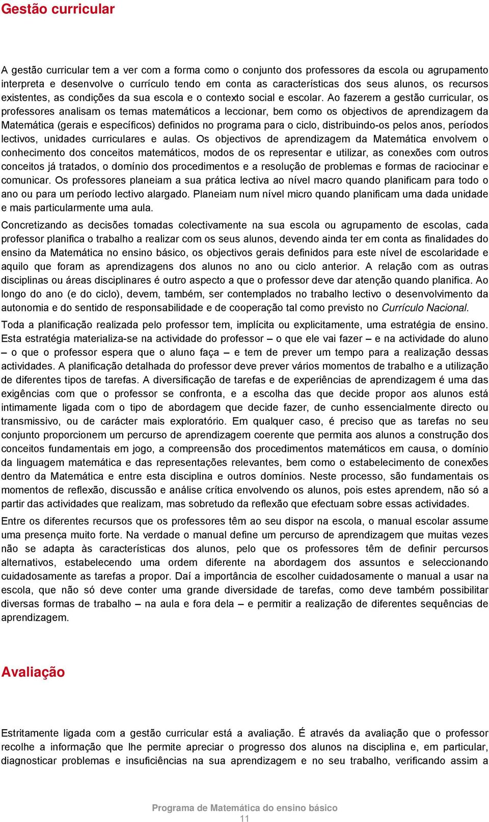 Ao fazerem a gestão curricular, os professores analisam os temas matemáticos a leccionar, bem como os objectivos de aprendizagem da Matemática (gerais e específicos) definidos no programa para o