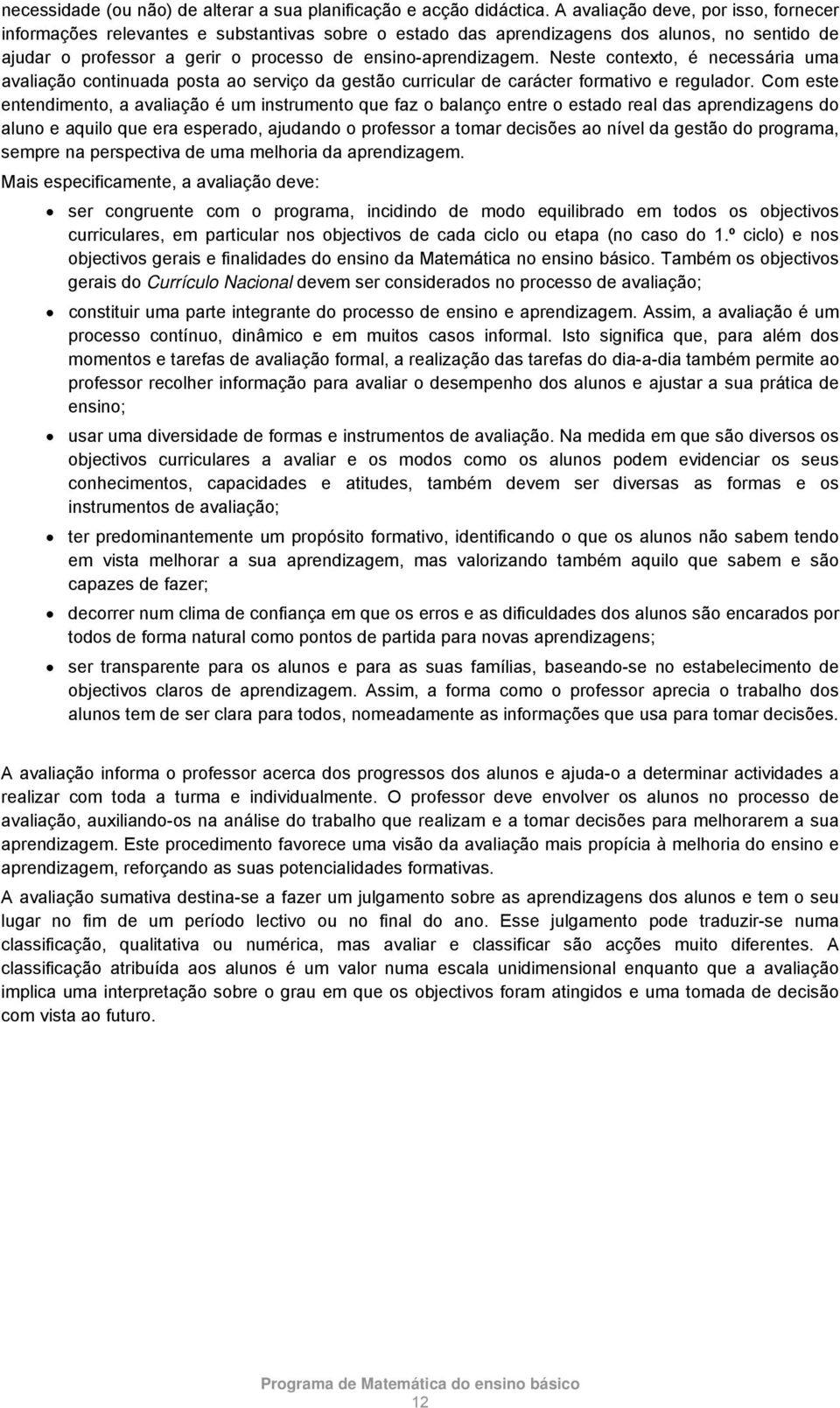 Neste contexto, é necessária uma avaliação continuada posta ao serviço da gestão curricular de carácter formativo e regulador.