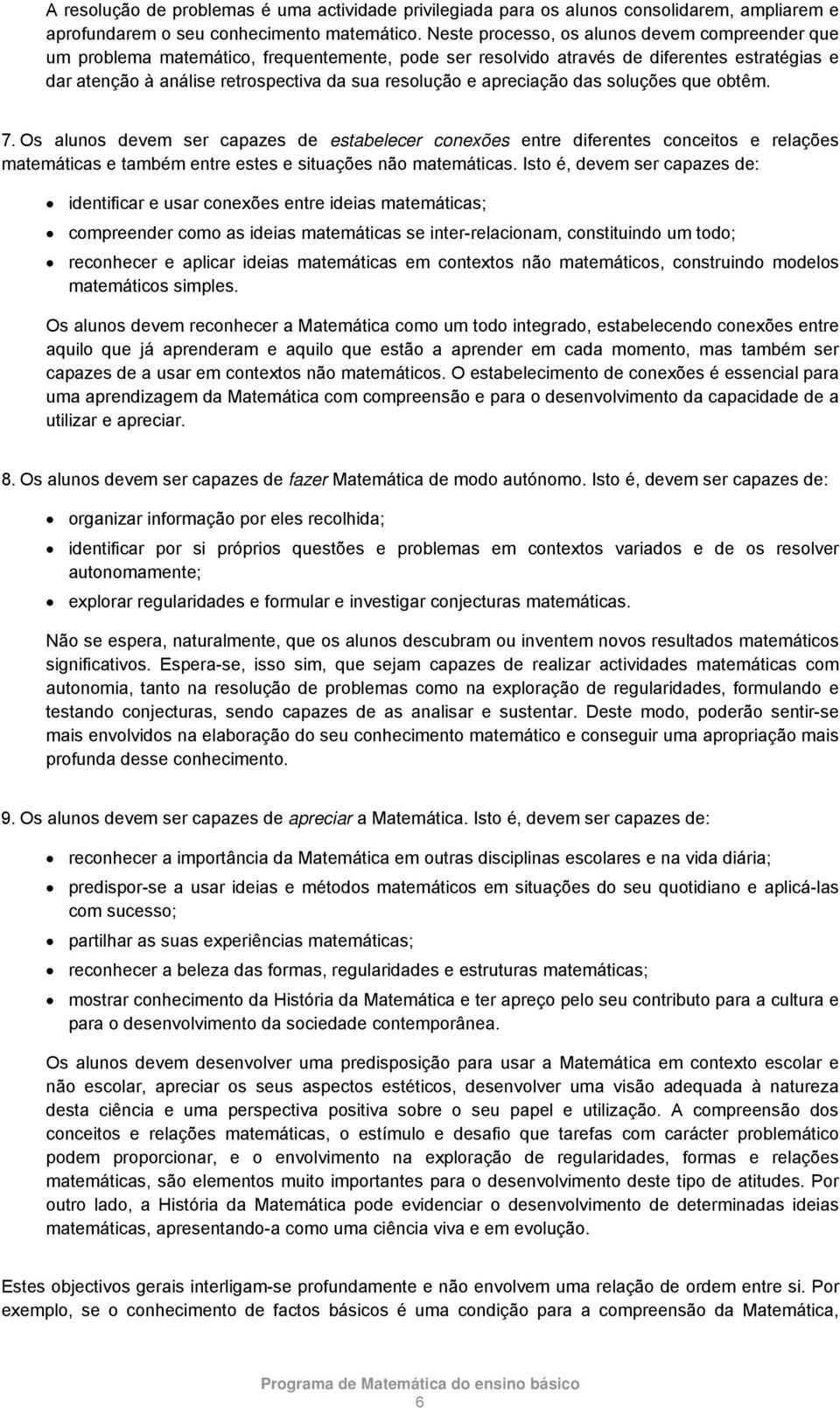 apreciação das soluções que obtêm. 7. Os alunos devem ser capazes de estabelecer conexões entre diferentes conceitos e relações matemáticas e também entre estes e situações não matemáticas.