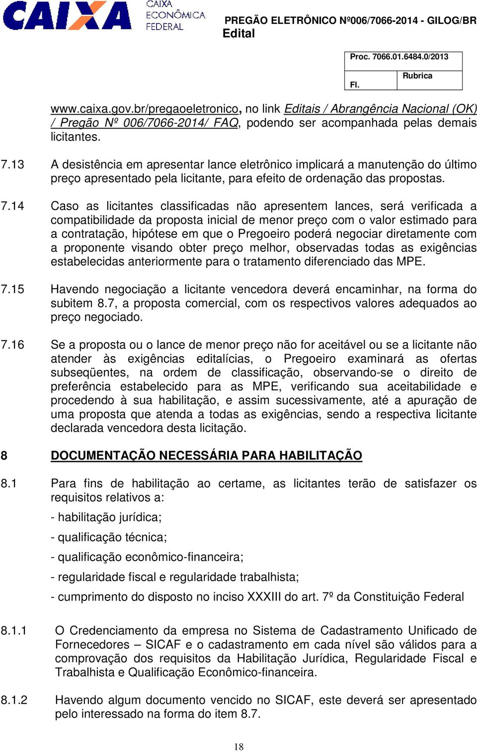 14 Caso as licitantes classificadas não apresentem lances, será verificada a compatibilidade da proposta inicial de menor preço com o valor estimado para a contratação, hipótese em que o Pregoeiro