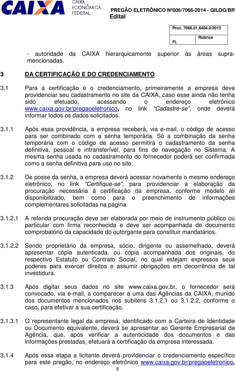 caixa.gov.br/pregaoeletronico, no link Cadastre-se, onde deverá informar todos os dados solicitados. 3.1.