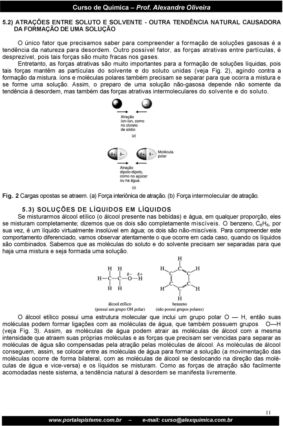 Entretanto, as forças atrativas são muito importantes para a formação de soluções líquidas, pois tais forças mantêm as partículas do solvente e do soluto unidas (veja Fig.