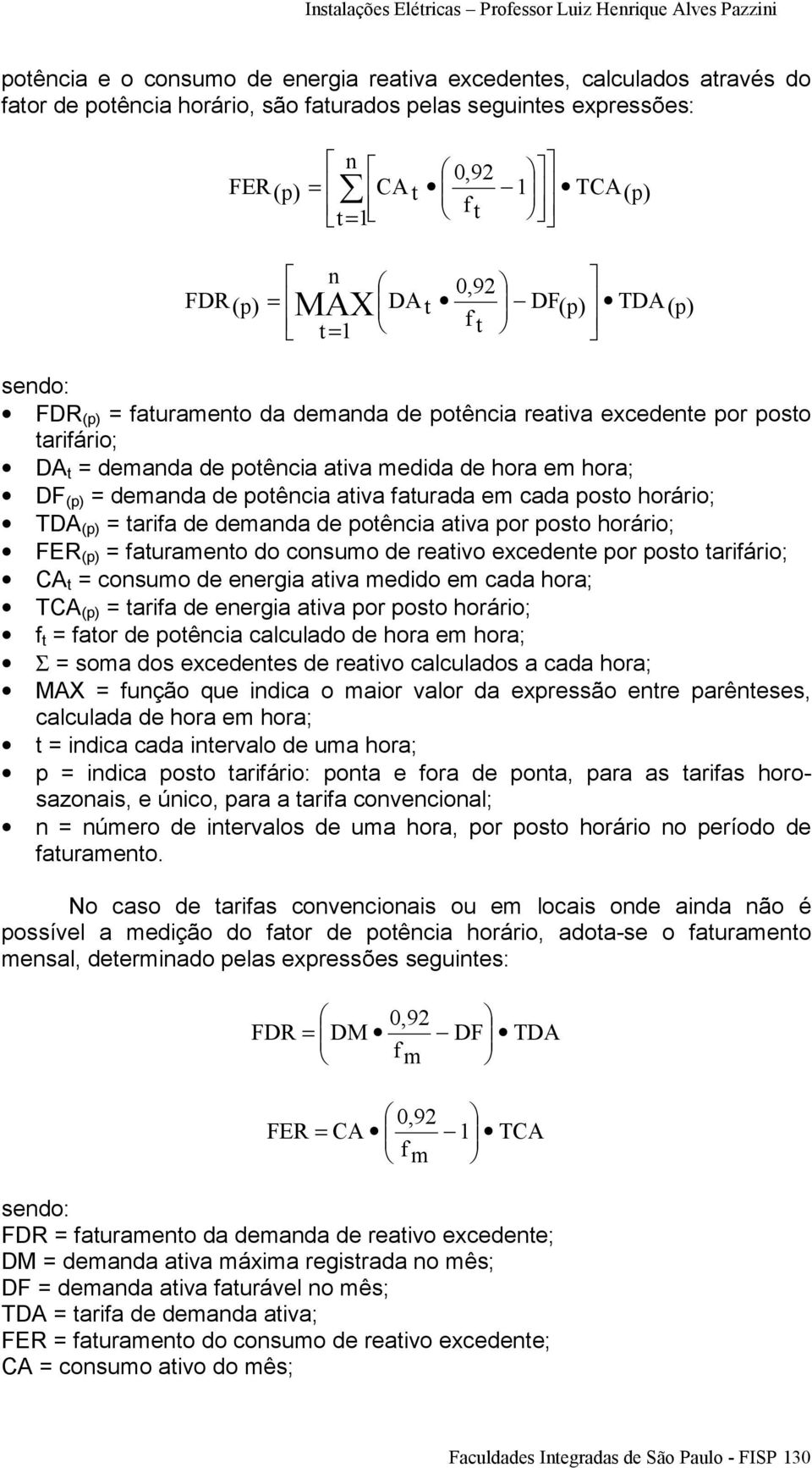 potência ativa faturada em cada posto horário; TDA (p) = tarifa de demanda de potência ativa por posto horário; FER (p) = faturamento do consumo de reativo excedente por posto tarifário; CA t =