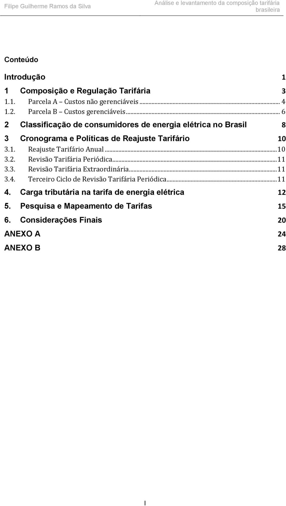 .. 10 3.2. Revisão Tarifária Periódica... 11 3.3. Revisão Tarifária Extraordinária... 11 3.4. Terceiro Ciclo de Revisão Tarifária Periódica.