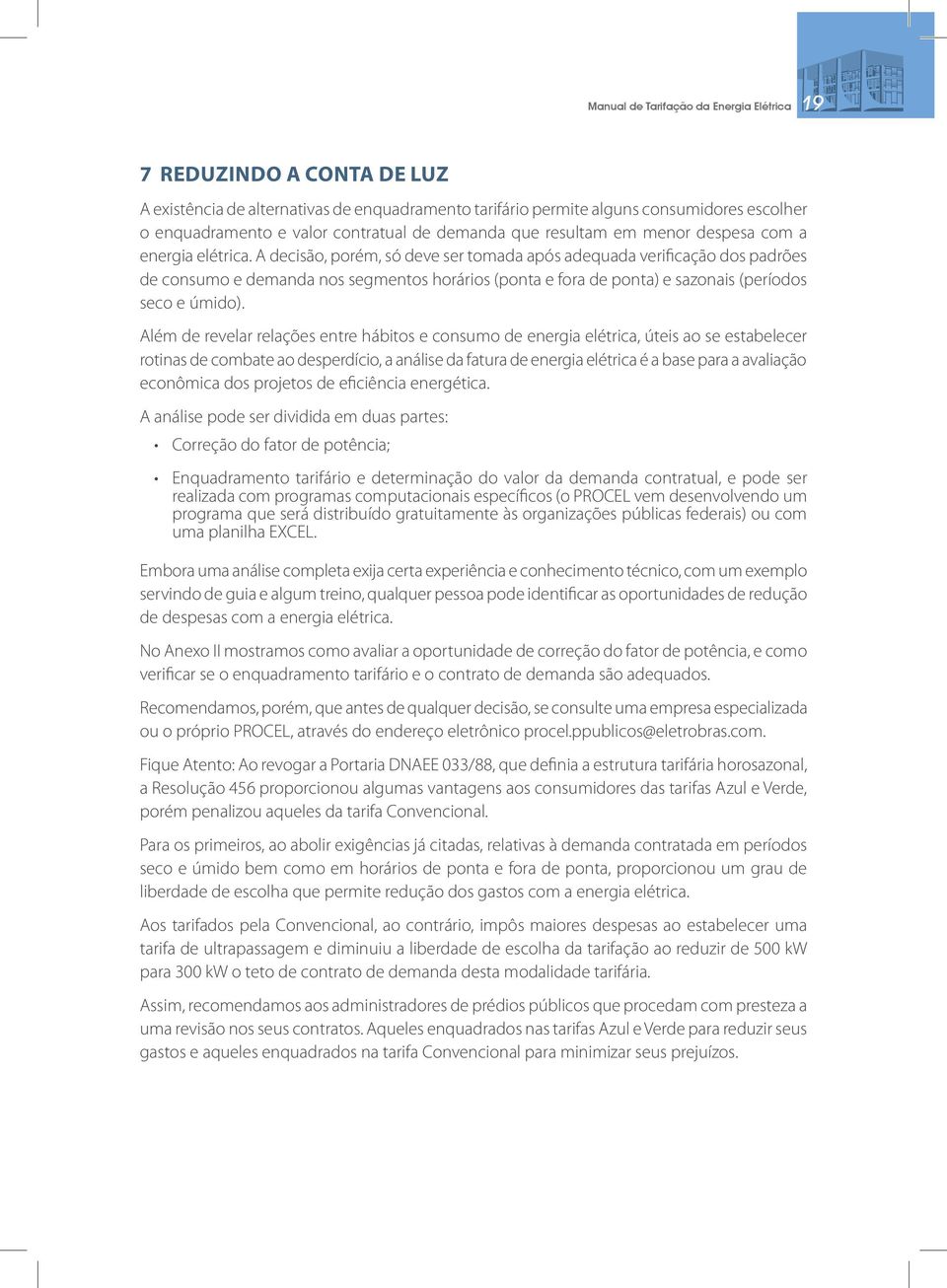 A decisão, porém, só deve ser tomada após adequada verificação dos padrões de consumo e demanda nos segmentos horários (ponta e fora de ponta) e sazonais (períodos seco e úmido).