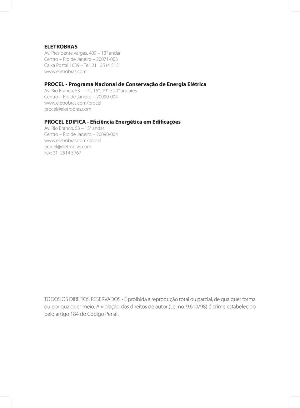 com/procel procel@eletrobras.com PROCEL EDIFICA - Eficiência Energética em Edificações Av. Rio Branco, 53 15 andar Centro Rio de Janeiro 20090-004 www.eletrobras.com/procel procel@eletrobras.com Fax: 21 2514 5767 TODOS OS DIREiTOS RESERVADOS - É proibida a reprodução total ou parcial, de qualquer forma ou por qualquer meio.