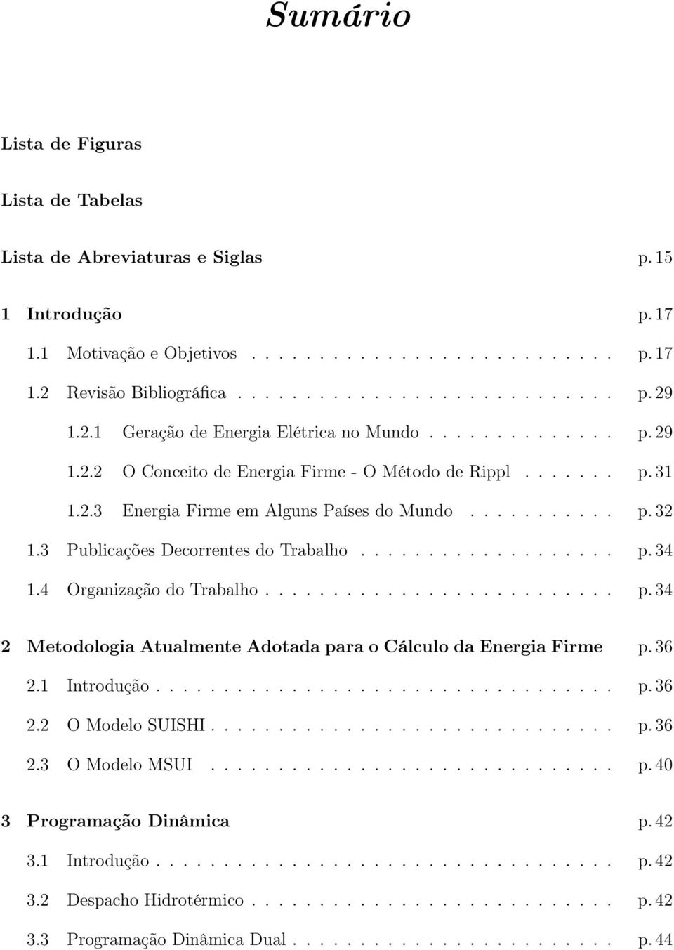 3 Publicações Decorrentes do Trabalho................... p. 34 1.4 Organização do Trabalho.......................... p. 34 2 Metodologia Atualmente Adotada para o Cálculo da Energia Firme p. 36 2.