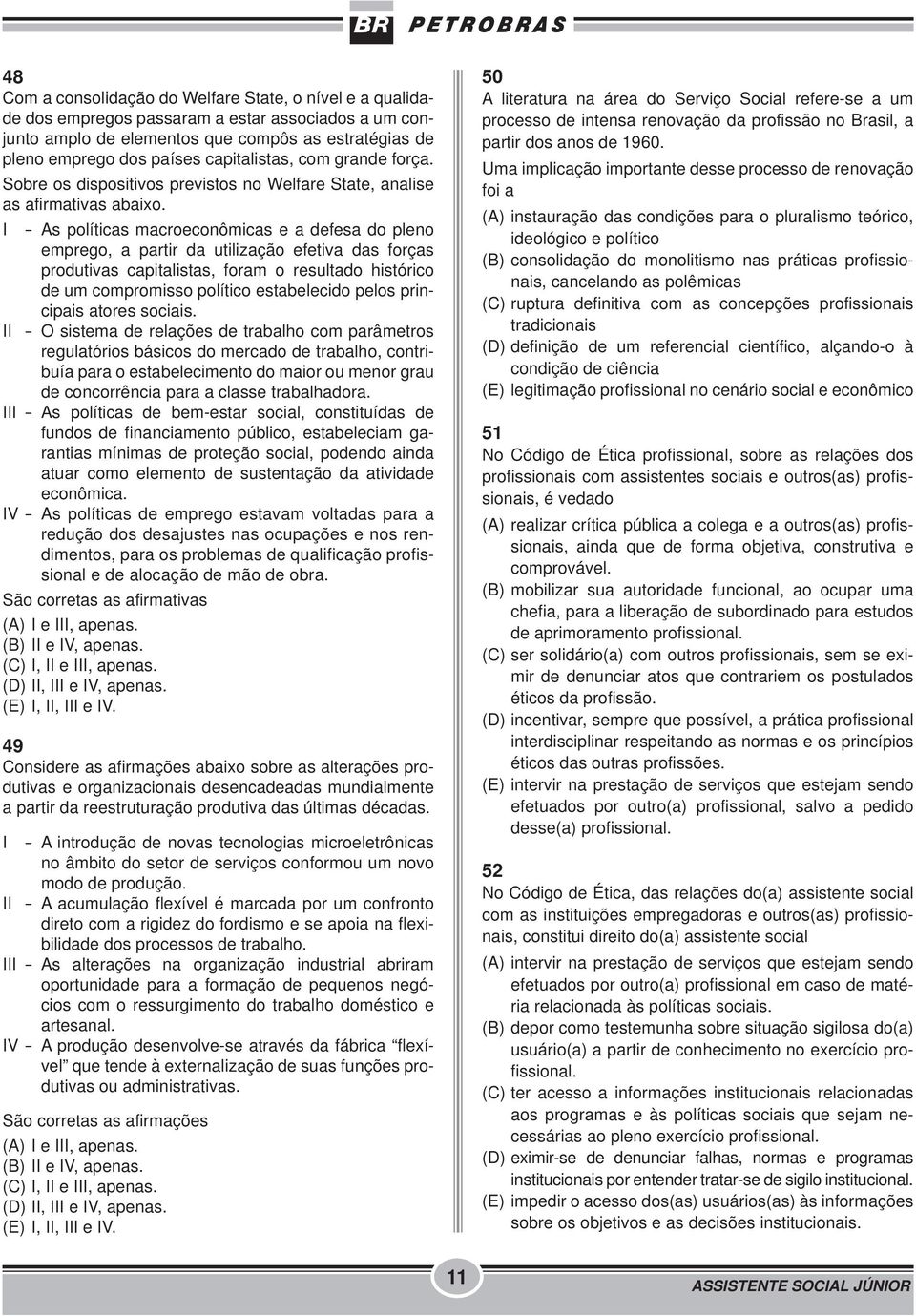 I - As políticas macroeconômicas e a defesa do pleno emprego, a partir da utilização efetiva das forças produtivas capitalistas, foram o resultado histórico de um compromisso político estabelecido