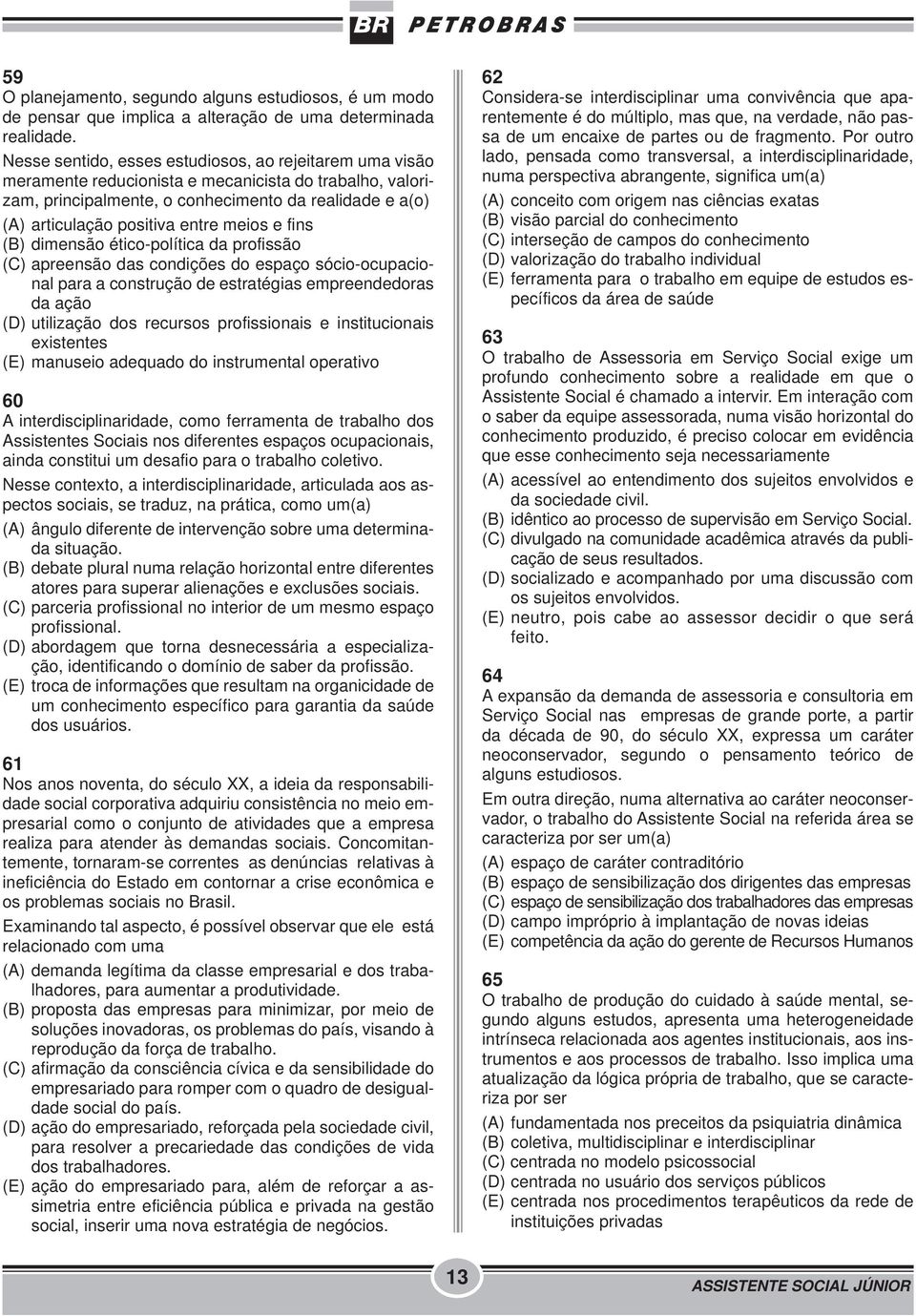 meios e fins (B) dimensão ético-política da profissão (C) apreensão das condições do espaço sócio-ocupacional para a construção de estratégias empreendedoras da ação (D) utilização dos recursos