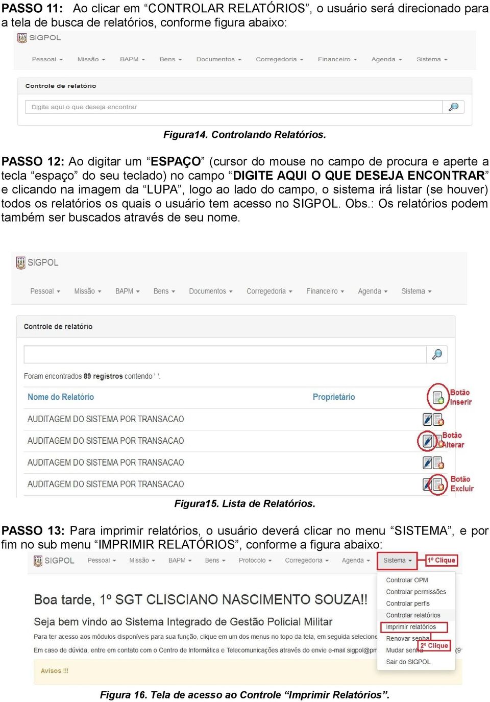 lado do campo, o sistema irá listar (se houver) todos os relatórios os quais o usuário tem acesso no SIGPOL. Obs.: Os relatórios podem também ser buscados através de seu nome. Figura15.