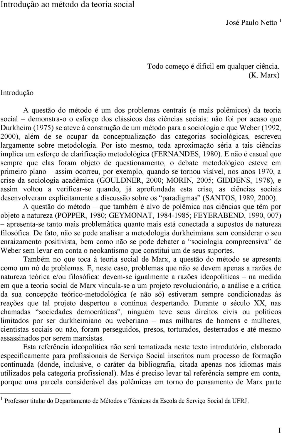 ateve à construção de um método para a sociologia e que Weber (1992, 2000), além de se ocupar da conceptualização das categorias sociológicas, escreveu largamente sobre metodologia.