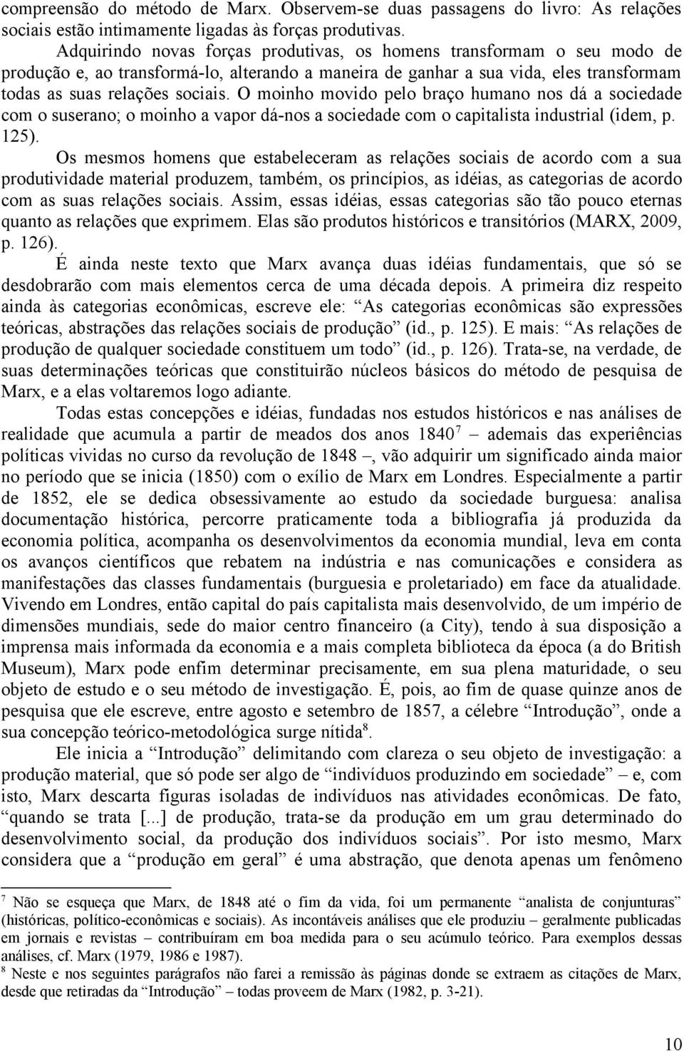 O moinho movido pelo braço humano nos dá a sociedade com o suserano; o moinho a vapor dá-nos a sociedade com o capitalista industrial (idem, p. 125).