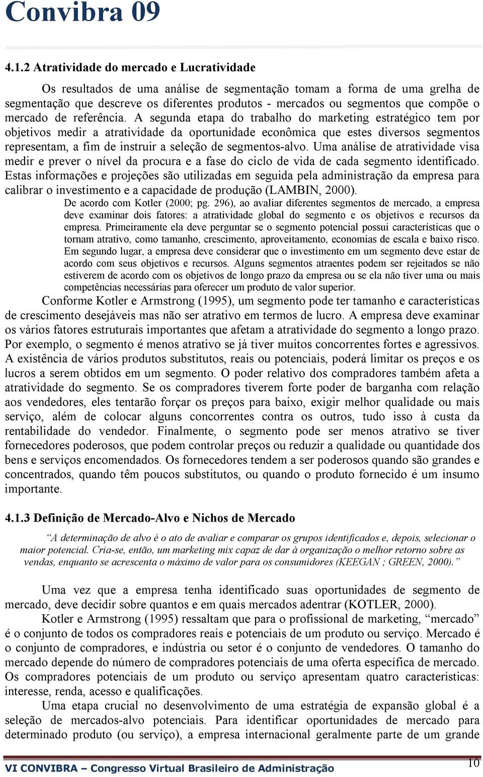 A segunda etapa do trabalho do marketing estratégico tem por objetivos medir a atratividade da oportunidade econômica que estes diversos segmentos representam, a fim de instruir a seleção de