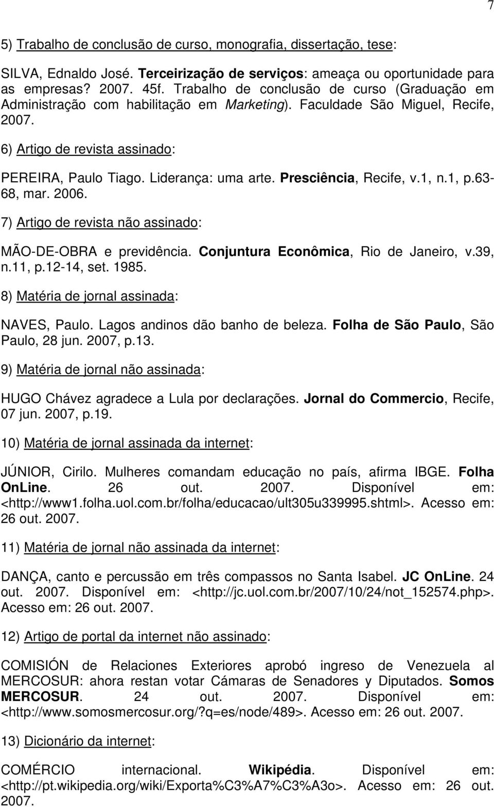 Presciência, Recife, v.1, n.1, p.63-68, mar. 2006. 7) Artigo de revista não assinado: MÃO-DE-OBRA e previdência. Conjuntura Econômica, Rio de Janeiro, v.39, n.11, p.12-14, set. 1985.