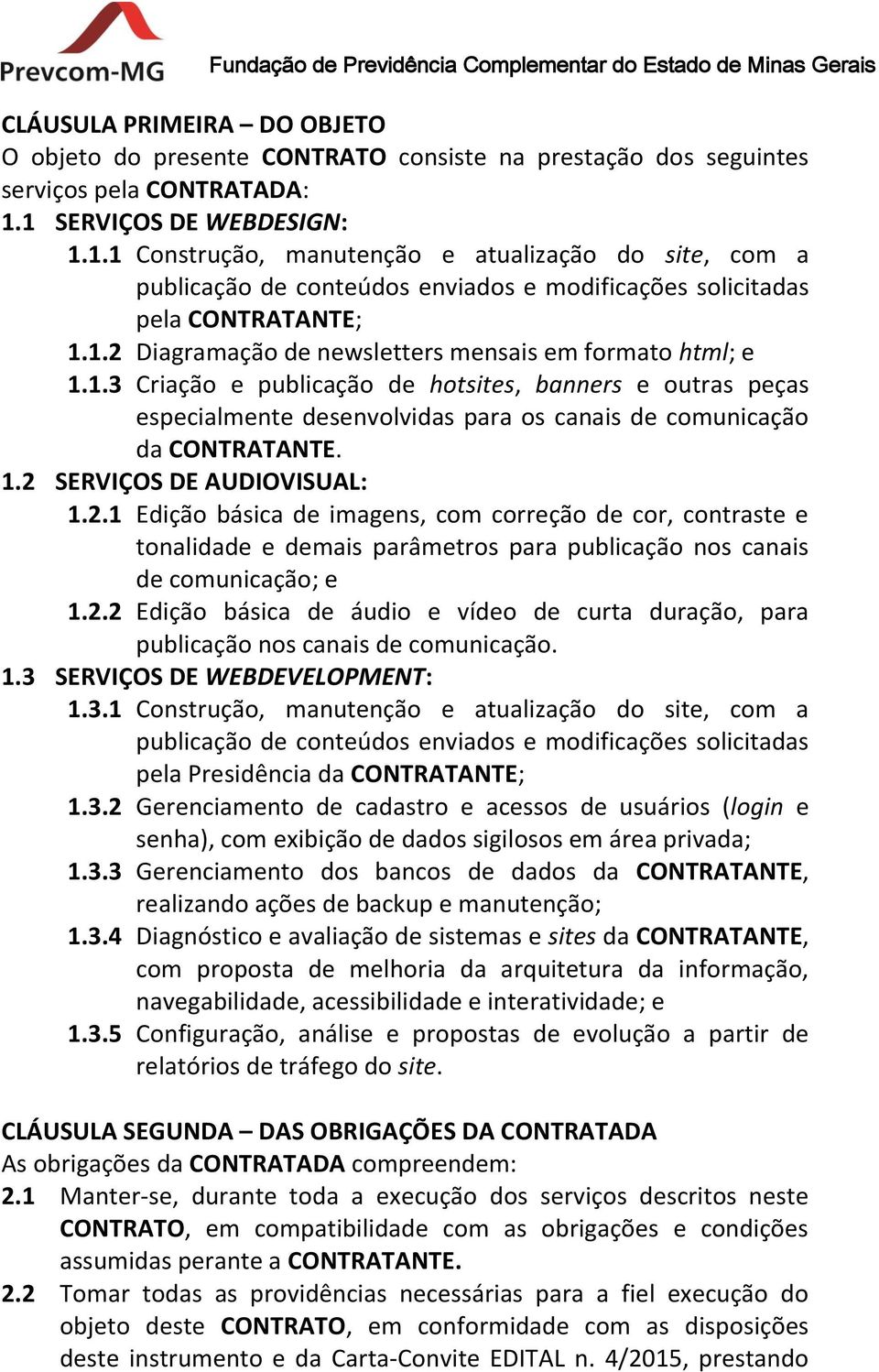 1.3 Criação e publicação de hotsites, banners e outras peças especialmente desenvolvidas para os canais de comunicação da CONTRATANTE. 1.2 