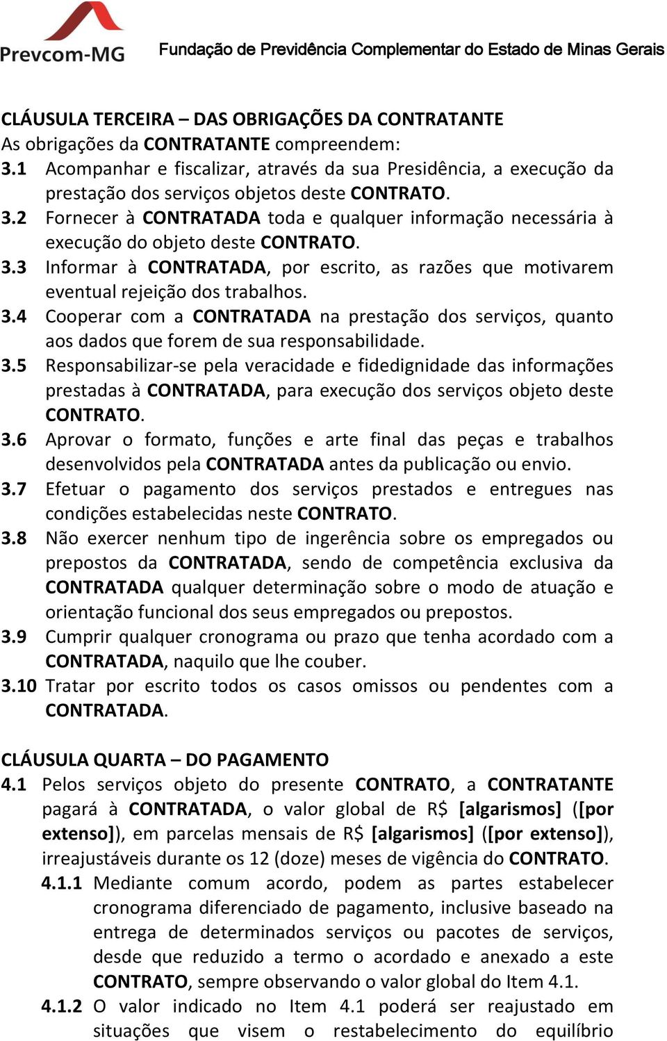 2 Fornecer à CONTRATADA toda e qualquer informação necessária à execução do objeto deste CONTRATO. 3.