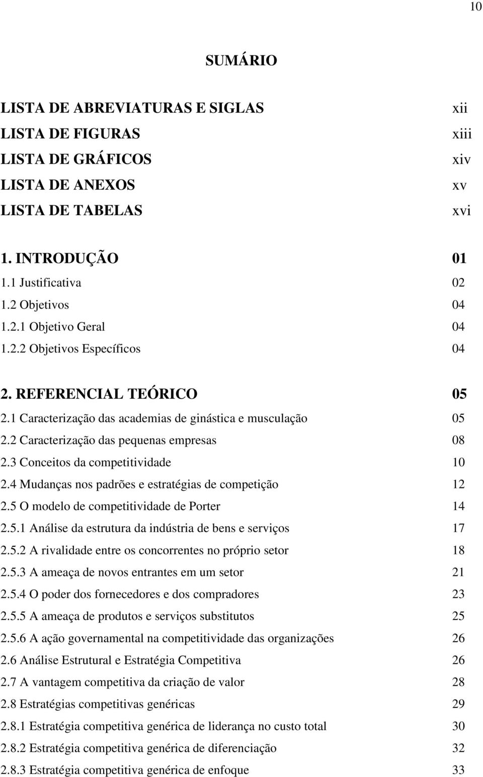 4 Mudanças nos padrões e estratégias de competição 12 2.5 O modelo de competitividade de Porter 14 2.5.1 Análise da estrutura da indústria de bens e serviços 17 2.5.2 A rivalidade entre os concorrentes no próprio setor 18 2.