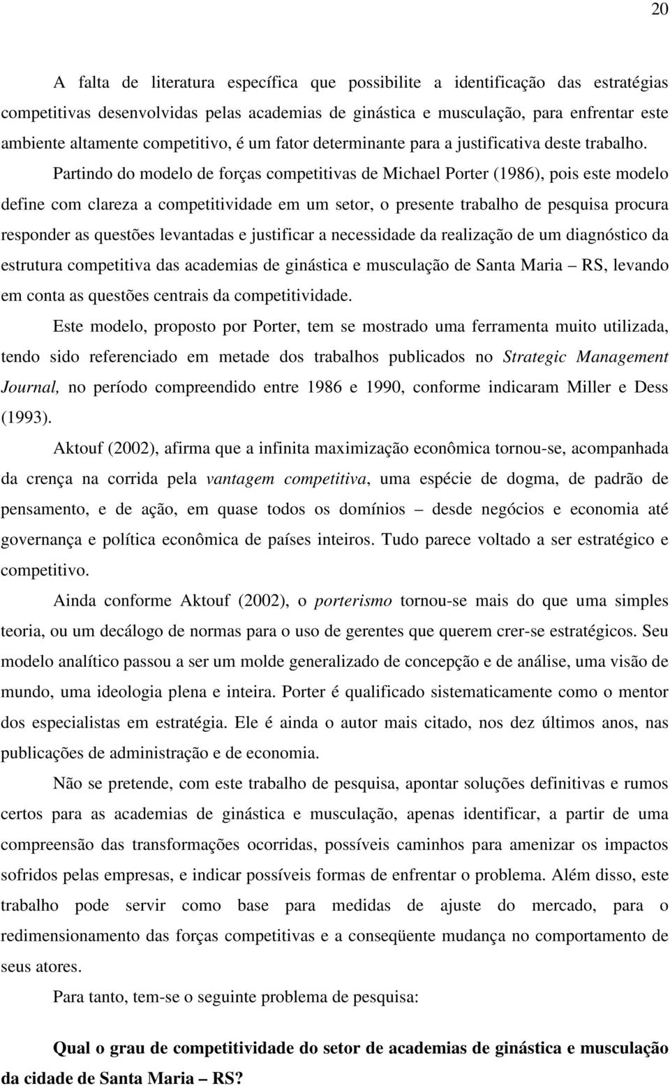 Partindo do modelo de forças competitivas de Michael Porter (1986), pois este modelo define com clareza a competitividade em um setor, o presente trabalho de pesquisa procura responder as questões