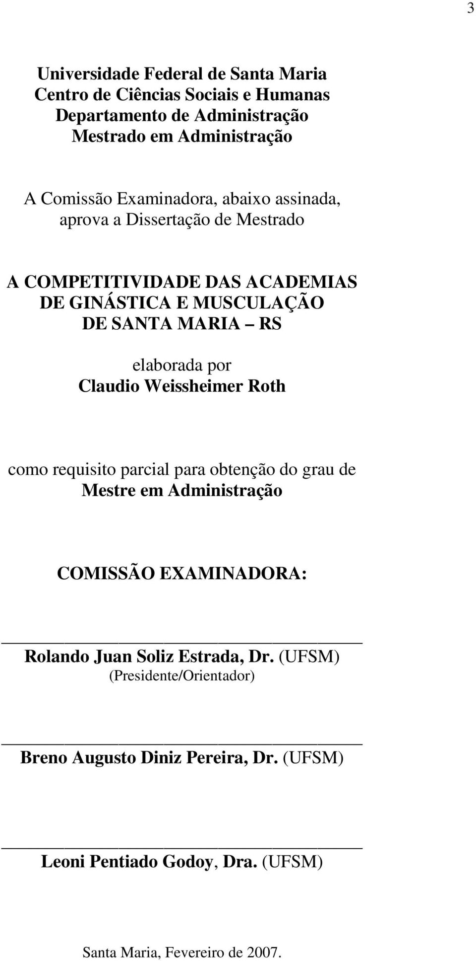 elaborada por Claudio Weissheimer Roth como requisito parcial para obtenção do grau de Mestre em Administração COMISSÃO EXAMINADORA: Rolando Juan