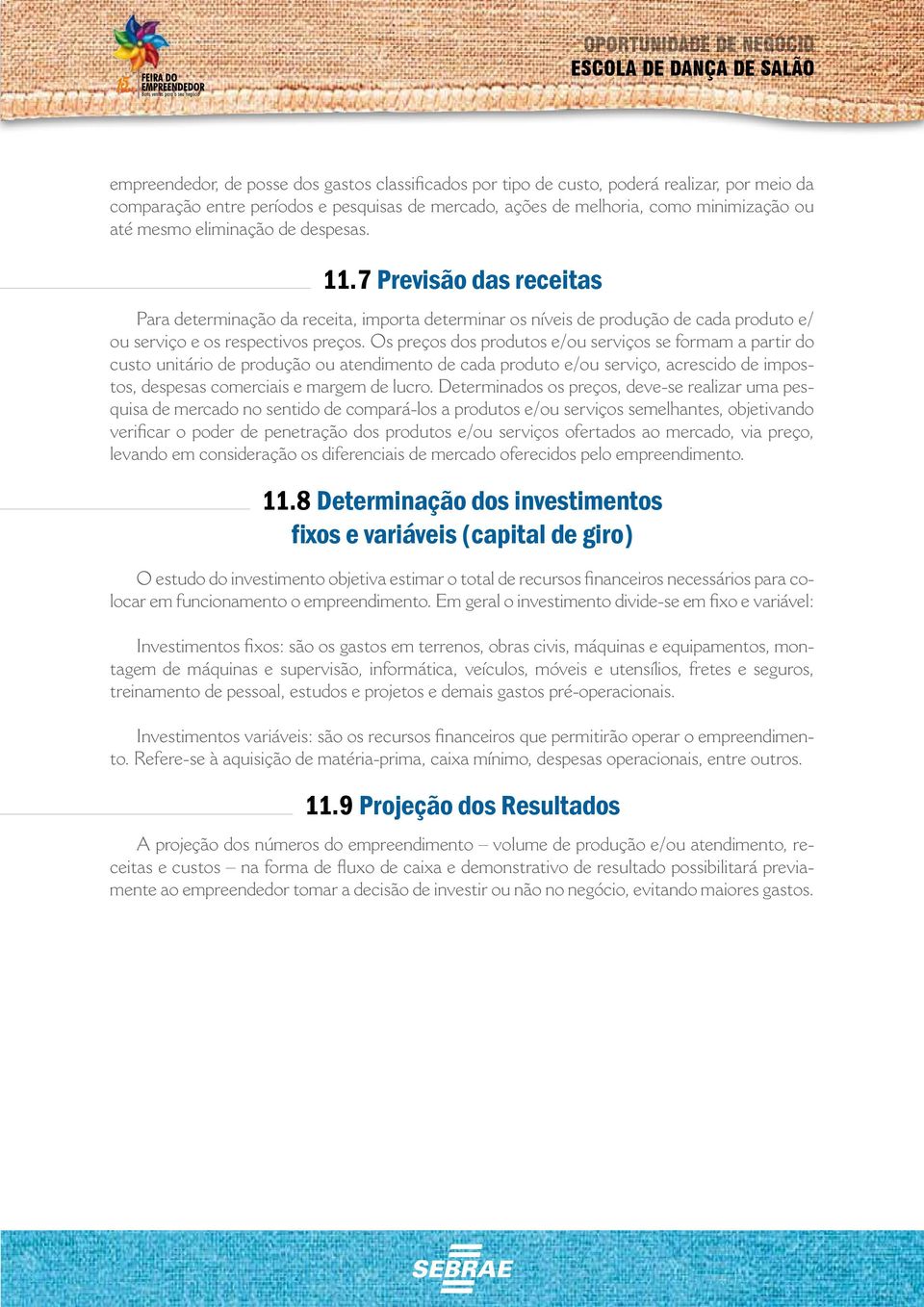 Os preços dos produtos e/ou serviços se formam a partir do custo unitário de produção ou atendimento de cada produto e/ou serviço, acrescido de impostos, despesas comerciais e margem de lucro.