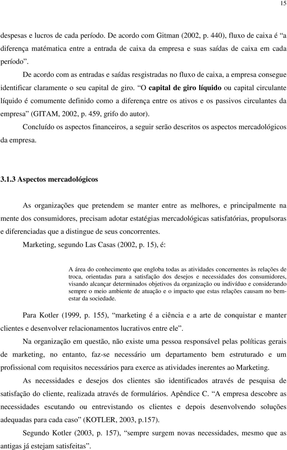 O capital de giro líquido ou capital circulante líquido é comumente definido como a diferença entre os ativos e os passivos circulantes da empresa (GITAM, 2002, p. 459, grifo do autor).