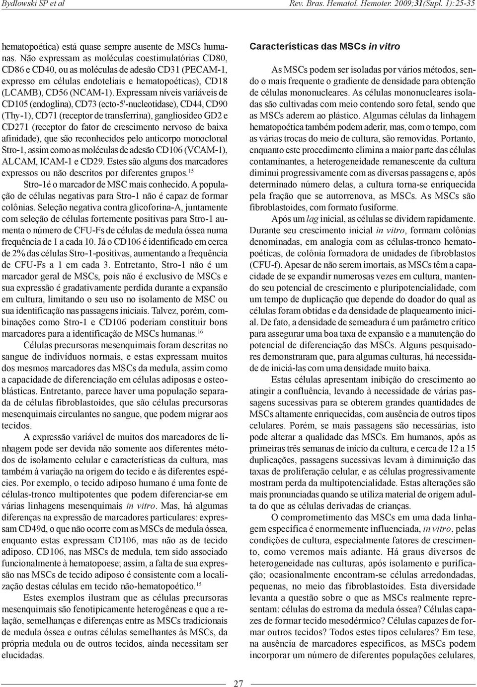 Expressam níveis variáveis de CD105 (endoglina), CD73 (ecto-5'-nucleotidase), CD44, CD90 (Thy-1), CD71 (receptor de transferrina), gangliosídeo GD2 e CD271 (receptor do fator de crescimento nervoso