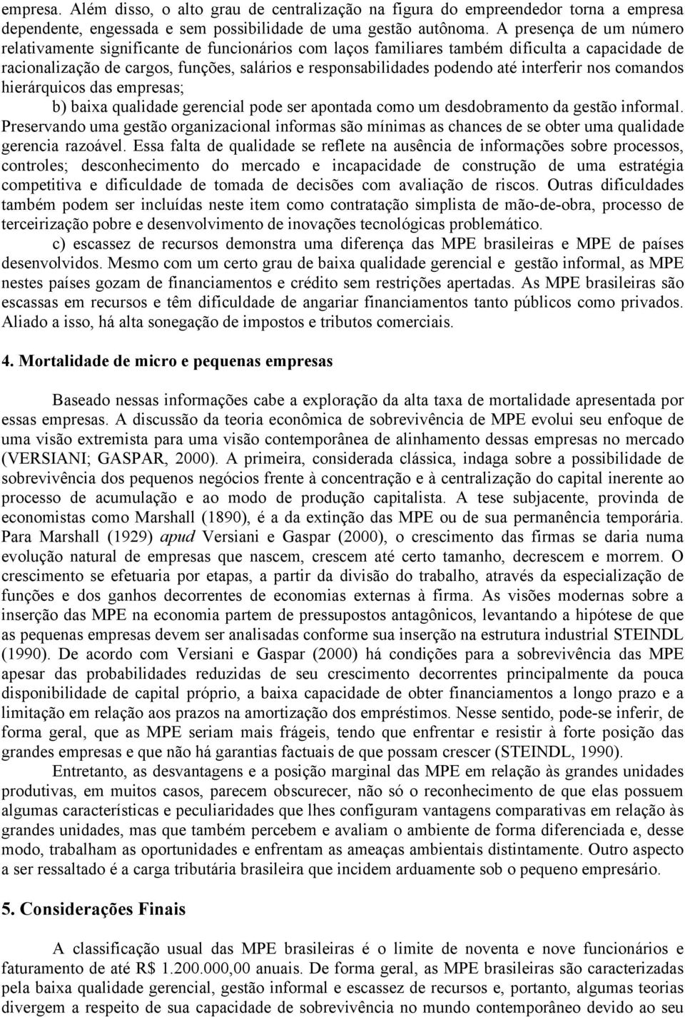 interferir nos comandos hierárquicos das empresas; b) baixa qualidade gerencial pode ser apontada como um desdobramento da gestão informal.