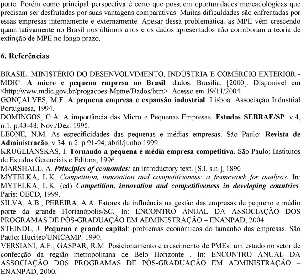 Apesar dessa problemática, as MPE vêm crescendo quantitativamente no Brasil nos últimos anos e os dados apresentados não corroboram a teoria de extinção de MPE no longo prazo. 6. Referências BRASIL.