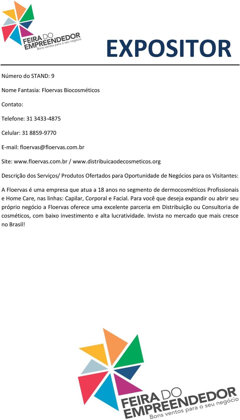 org A Floervas é uma empresa que atua a 18 anos no segmento de dermocosméticos Profissionais e Home Care, nas linhas: Capilar, Corporal e Facial.