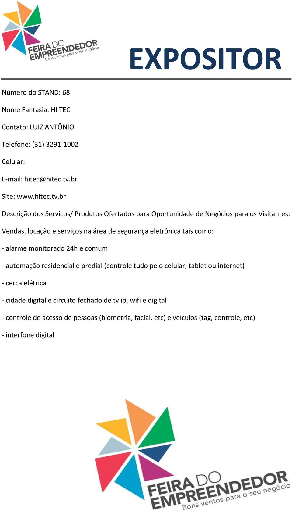 br Vendas, locação e serviços na área de segurança eletrônica tais como: - alarme monitorado 24h e comum - automação residencial