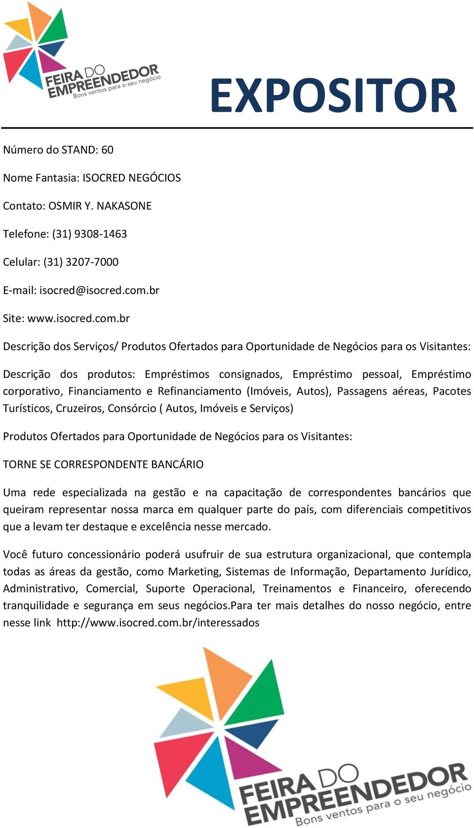 br Descrição dos produtos: Empréstimos consignados, Empréstimo pessoal, Empréstimo corporativo, Financiamento e Refinanciamento (Imóveis, Autos), Passagens aéreas, Pacotes Turísticos, Cruzeiros,