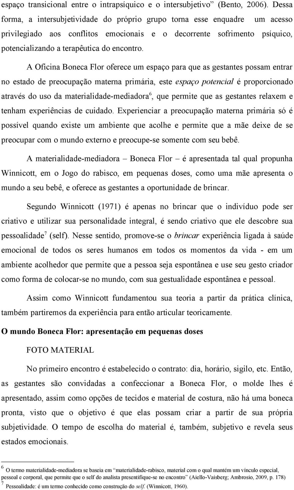 A Oficina Boneca Flor oferece um espaço para que as gestantes possam entrar no estado de preocupação materna primária, este espaço potencial é proporcionado através do uso da materialidade-mediadora