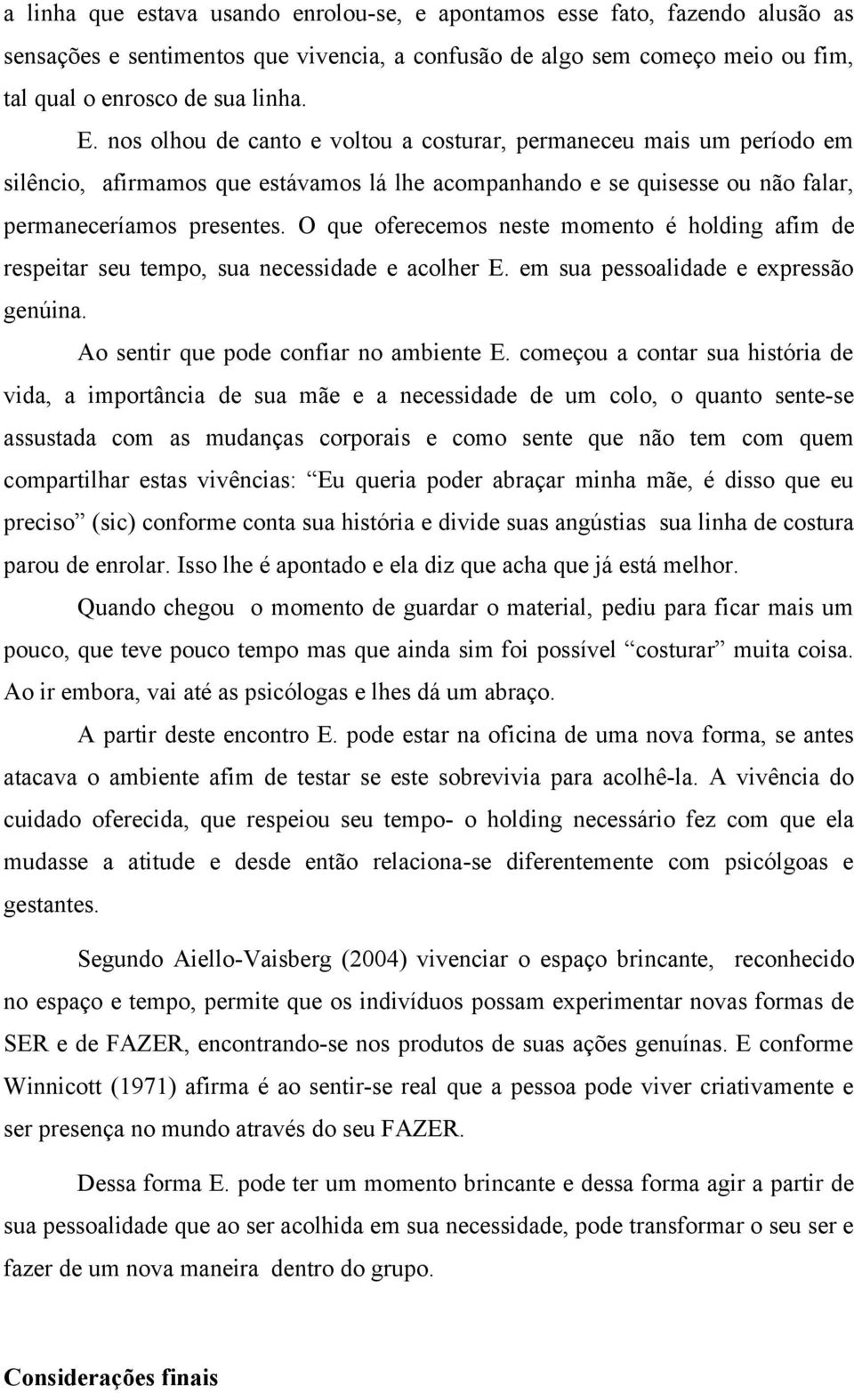 O que oferecemos neste momento é holding afim de respeitar seu tempo, sua necessidade e acolher E. em sua pessoalidade e expressão genúina. Ao sentir que pode confiar no ambiente E.