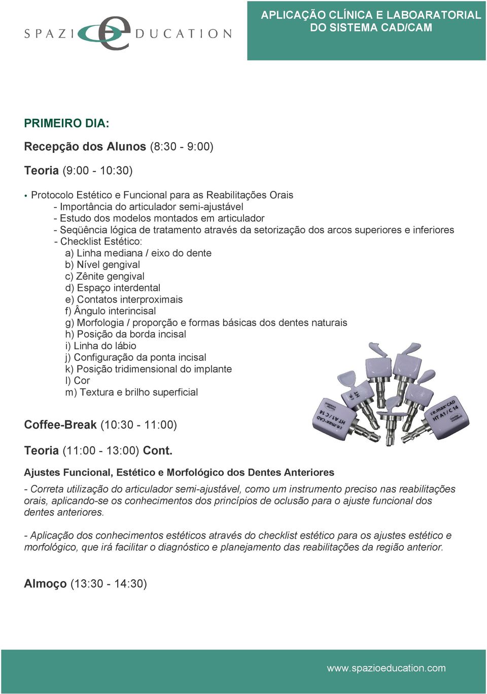 Espaço interdental e) Contatos interproximais f) Ângulo interincisal g) Morfologia / proporção e formas básicas dos dentes naturais h) Posição da borda incisal i) Linha do lábio j) Configuração da