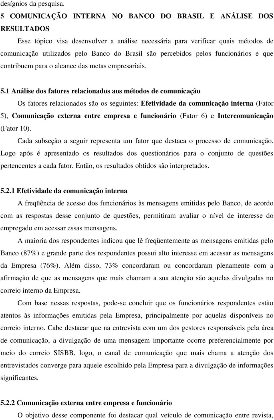 percebidos pelos funcionários e que contribuem para o alcance das metas empresariais. 5.