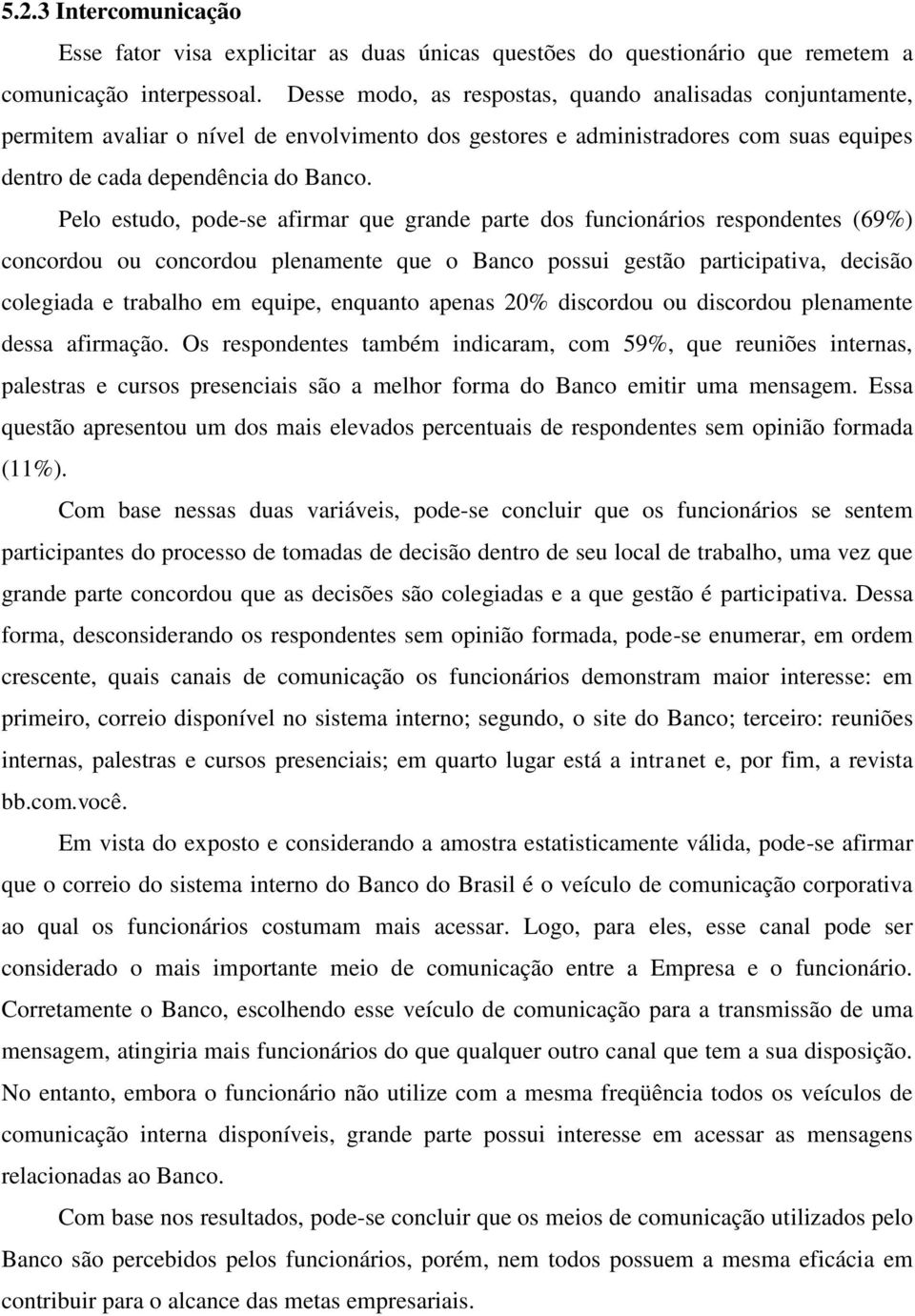 Pelo estudo, pode-se afirmar que grande parte dos funcionários respondentes (69%) concordou ou concordou plenamente que o Banco possui gestão participativa, decisão colegiada e trabalho em equipe,