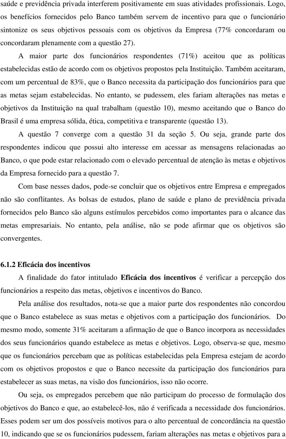 com a questão 27). A maior parte dos funcionários respondentes (71%) aceitou que as políticas estabelecidas estão de acordo com os objetivos propostos pela Instituição.