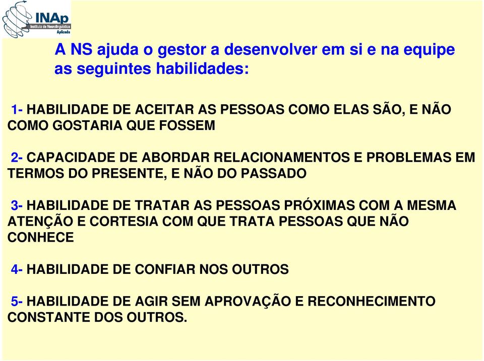 NÃO DO PASSADO 3- HABILIDADE DE TRATAR AS PESSOAS PRÓXIMAS COM A MESMA ATENÇÃO E CORTESIA COM QUE TRATA PESSOAS QUE