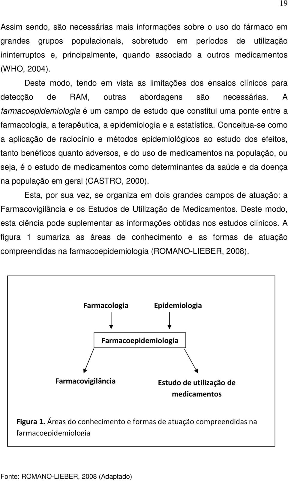 A farmacoepidemiologia é um campo de estudo que constitui uma ponte entre a farmacologia, a terapêutica, a epidemiologia e a estatística.