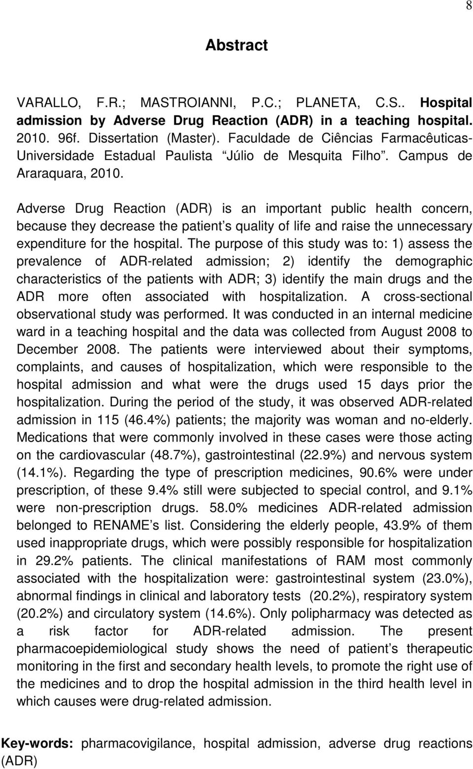 Adverse Drug Reaction (ADR) is an important public health concern, because they decrease the patient s quality of life and raise the unnecessary expenditure for the hospital.