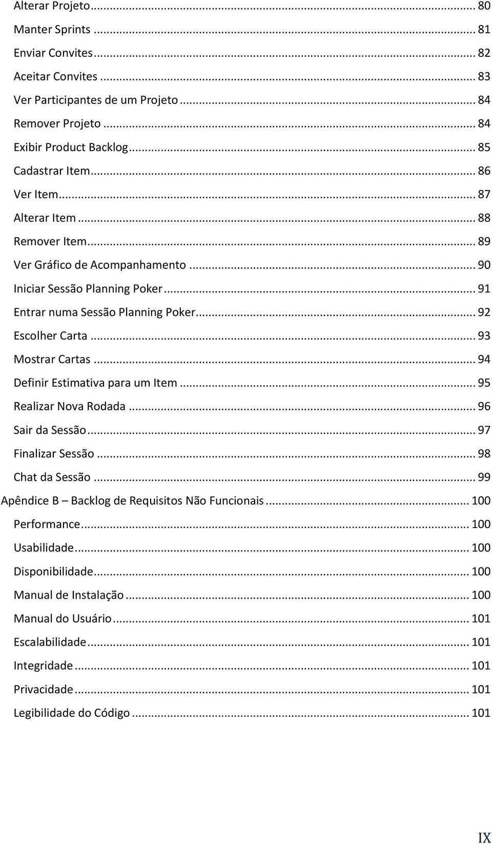 .. 93 Mostrar Cartas... 94 Definir Estimativa para um Item... 95 Realizar Nova Rodada... 96 Sair da Sessão... 97 Finalizar Sessão... 98 Chat da Sessão.