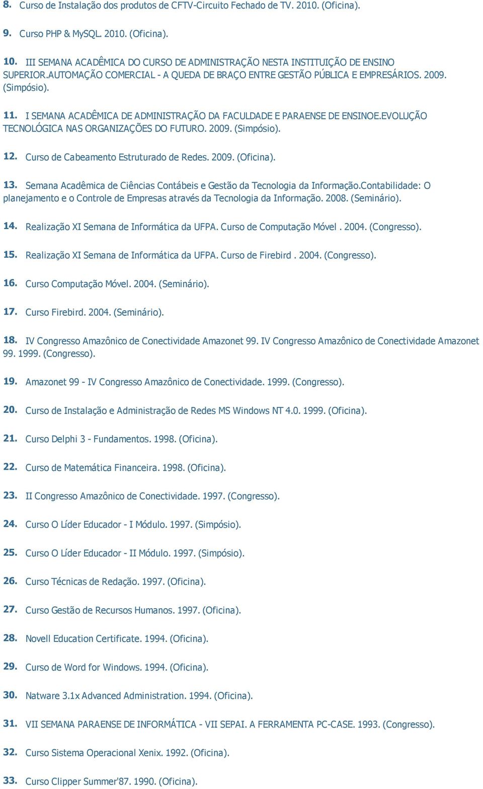 I SEMANA ACADÊMICA DE ADMINISTRAÇÃO DA FACULDADE E PARAENSE DE ENSINOE.EVOLUÇÃO TECNOLÓGICA NAS ORGANIZAÇÕES DO FUTURO. 2009. (Simpósio). 12. Curso de Cabeamento Estruturado de Redes. 2009. (Oficina).